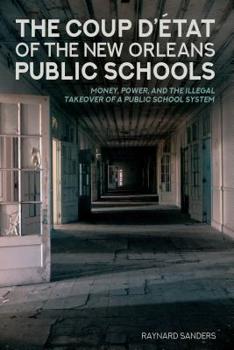 Hardcover The Coup D'état of the New Orleans Public Schools: Money, Power, and the Illegal Takeover of a Public School System Book