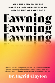 Hardcover Fawning: Why the Need to Please Makes Us Lose Ourselves--And How to Find Our Way Back Book