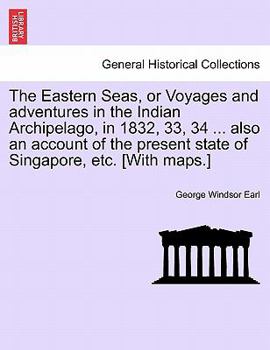 The Eastern Seas, or Voyages and adventures in the Indian Archipelago, in 1832, 33, 34 ... also an account of the present state of Singapore, etc. [With maps.]
