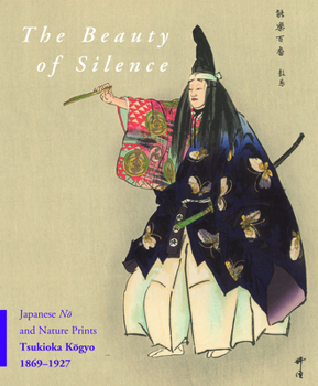 Hardcover The Beauty of Silence: Japanese N&#333; And Nature Prints by Tsukioka K&#333;gyo (1869-1927) Book