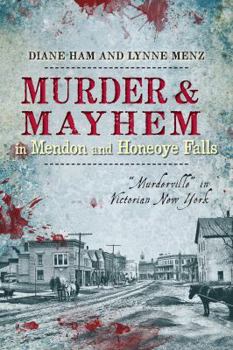 Paperback Murder and Mayhem in Mendon and Honeoye Falls:: Murderville in Victorian New York Book