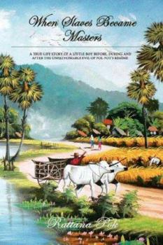 Paperback When Slaves Became Masters: A True-Life Story of a Little Boy Before, During, and After the Unfathomable Evil of Pol Pot's Regime Book