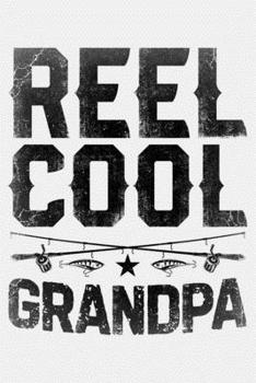 Reel Cool Grandpa: Fishing Lined Notebook, Journal, Organizer, Diary, Composition Notebook, Gifts for Fishermen and Fishing Lovers