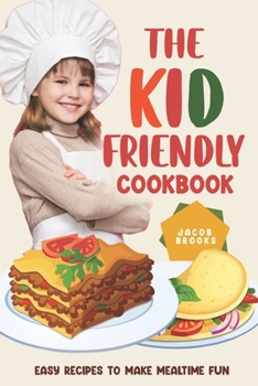 Paperback The Kid-Friendly Cookbook: Easy Recipes to Make Mealtime Fun Book