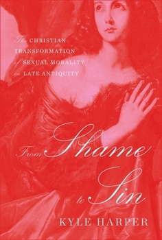 From Shame to Sin: The Christian Transformation of Sexual Morality in Late Antiquity - Book  of the Revealing Antiquity