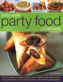 Paperback Best-Ever Party Food Cookbook: Over 75 Recipes for Fabulous Finger Food, Nibbles, Dips, Party Snacks and Buffet Dishes, Shown Step by Step in 300 Stu Book