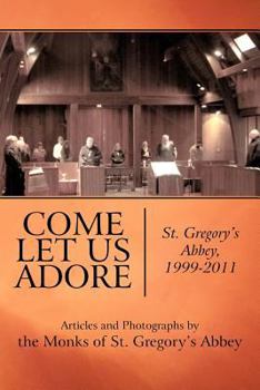 Paperback Come Let Us Adore: St. Gregory's Abbey, 1999-2011 Book