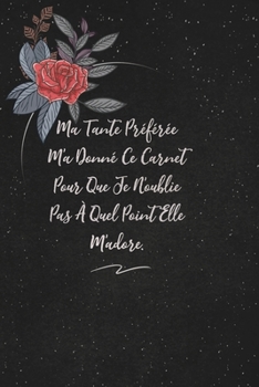 Ma Tante Préférée M'a Donné Ce Carnet Pour Que Je N'oublie Pas À Quel Point Elle M'adore.: c'est un cadeau pour la personne qui vous venez de pensé, envyé le, il/elle adorera