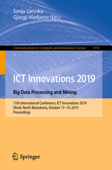 Paperback ICT Innovations 2019. Big Data Processing and Mining: 11th International Conference, ICT Innovations 2019, Ohrid, North Macedonia, October 17-19, 2019 Book