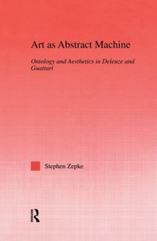 Art as Abstract Machine: Ontology and Aesthetics in Deleuze and Guattari (Studies Inphilosophy)