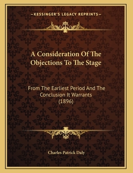 Paperback A Consideration Of The Objections To The Stage: From The Earliest Period And The Conclusion It Warrants (1896) Book