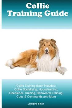 Paperback Collie Training Guide Collie Training Book Includes: Collie Socializing, Housetraining, Obedience Training, Behavioral Training, Cues & Commands and M Book