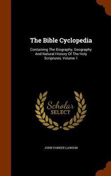 Hardcover The Bible Cyclopedia: Containing The Biography, Geography And Natural History Of The Holy Scriptures, Volume 1 Book