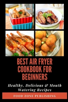 Best Air Fryer Cookbook for Beginners: Healthy, Delicious & Mouth Watering Recipes