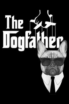 The Dogfather: The Dogfather French Bulldog Frenchie Dog Journal/Notebook Blank Lined Ruled 6x9 100 Pages