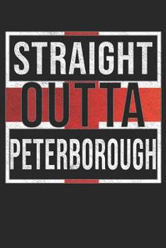 Straight Outta Peterborough: Peterborough Notebook Journal 6x9 Personalized Gift For English From England