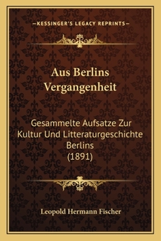 Paperback Aus Berlins Vergangenheit: Gesammelte Aufsatze Zur Kultur Und Litteraturgeschichte Berlins (1891) [German] Book