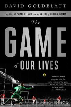 Hardcover The Game of Our Lives: The English Premier League and the Making of Modern Britain Book