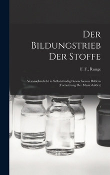 Der Bildungstrieb Der Stoffe: Veranschaulicht in Selbststa Ndig Gewachsenen Bildern (Fortsetzung Der Musterbilder)