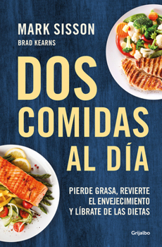 Paperback DOS Comidas Al Día: Pierde Grasa, Revierte El Envejecimiento Y Líbrate de Las Dietas/ Two Meals a Day: The Simple, Sustainable Strategy to Lose Fat, R [Spanish] Book