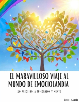 El maravilloso viaje al mundo de Emociolandia: 20 Pasos hacia tu corazón y mente (Spanish Edition)