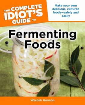 Paperback The Complete Idiot's Guide to Fermenting Foods: Make Your Own Delicious, Cultured Foods Safely and Easily Book