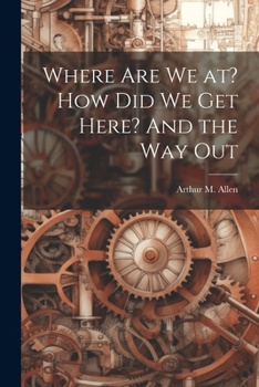 Paperback Where are we at? How did we get Here? And the way Out Book