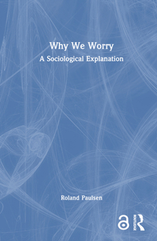 Hardcover Why We Worry: A Sociological Explanation Book