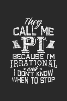 they call me pi because I'm irrational and I don't know when to stop: Pi Day Irrational Funny Math Gift Teacher Kids Grunge Journal/Notebook Blank Lined Ruled 6x9 100 Pages