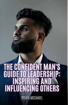 Paperback The Confident Man's Guide to Leadership: : Inspiring and Influencing Others Book