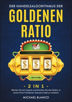Der Handelsalgorithmus Der Goldenen Ratio [2 in 1]: Werden Sie ein Experte und löschen Sie das Risiko, in einem Post-Pandemie-Szenario Geld zu ... and Stock Market Investing, German Edition]