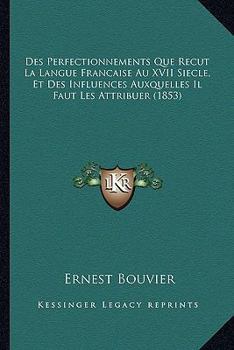 Paperback Des Perfectionnements Que Recut La Langue Francaise Au XVII Siecle, Et Des Influences Auxquelles Il Faut Les Attribuer (1853) [French] Book