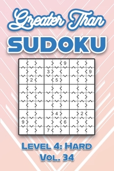 Greater Than Sudoku Level 4: Hard Vol. 34: Play Greater Than Sudoku 9x9 Nine Numbers Grid With Solutions Hard Level Volumes 1-40 Cross Sums Sudoku ... Enjoy Challenge For All Ages Kids to Adults