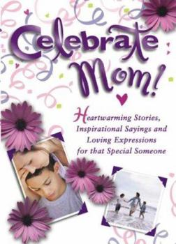 Hardcover Celebrate Mom: Heartwarming Stories, Inspirational Sayings, and Loving Expressions for a Special Mother Book