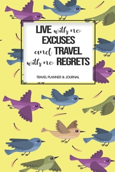 Travel Planner & Journal: Live With No Excuses And Travel With No Regrets Explore Everywhere Extraordinary Itineraries Portofolio Organizer Planner