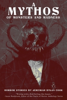 A Mythos of Monsters and Madness: Horror Stories by Jeremiah Dylan Cook