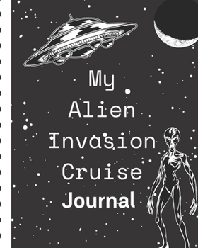 Paperback My Alien Invasion Cruise Journal: Sci Fi Cruise Port and Excursion Organizer, Travel Vacation Notebook, Packing List Organizer, Trip Planning Diary, I Book