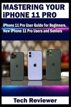 Paperback Mastering Your iPhone 11 Pro: iPhone 11 Pro User Guide for Beginners, New iPhone 11 Pro Users and Seniors Book