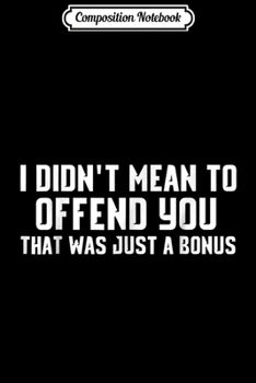 Composition Notebook: I didn't mean to offend you Sarcastic Joke  Journal/Notebook Blank Lined Ruled 6x9 100 Pages