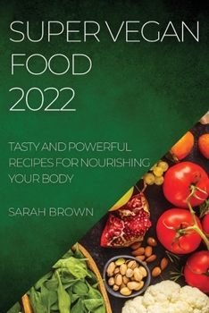 Paperback Super Vegan Food 2022: Tasty and Powerful Recipes for Nourishing Your Body Book