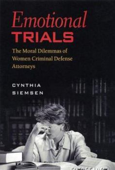 Emotional Trials: Moral Dilemmas of Women Criminal Defense Attorneys (The Northeastern Series on Gender, Crime, and Law)