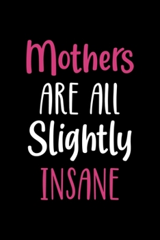 Mothers Are All Slightly Insane: Notebook Journal Composition Blank Lined Diary Notepad 120 Pages Paperback Black Solid Texture Sanity