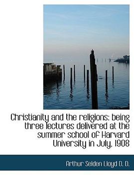 Paperback Christianity and the Religions: Being Three Lectures Delivered at the Summer School of Harvard Unive [Large Print] Book