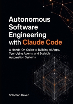 Paperback Autonomous Software Engineering with Claude Code: A Hands-On Guide to Building AI Apps, Tool-Using Agents, and Scalable Automation Systems Book