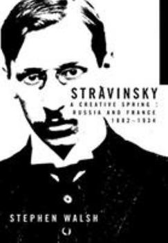 Stravinsky: A Creative Spring: Russia and France, 1882-1934 - Book #1 of the Stravinsky