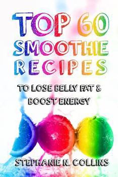 Paperback Top 60 Smoothie Recipes to Lose Belly Fat and Boost Energy: The Best, Tasty and Simple Smoothie Recipes for Weight Loss and Healthy Life Book
