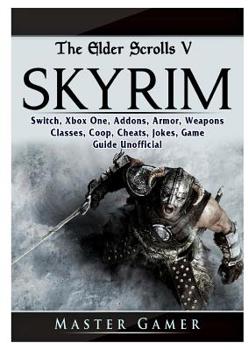 Paperback The Elder Scrolls V Skyrim, Switch, Xbox One, Addons, Armor, Weapons, Classes, Coop, Cheats, Jokes, Game Guide Unofficial Book
