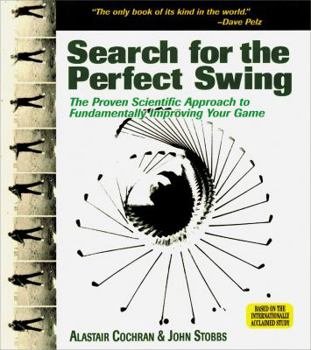 Search For The Perfect Swing: The Proven Scientific Approach To Fundamentaly Improving Your Game