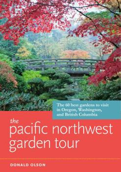 Paperback The Pacific Northwest Garden Tour: The 60 Best Gardens to Visit in Oregon, Washington, and British Columbia Book