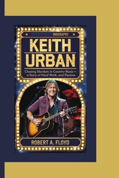 Paperback Keith Urban Biography: Chasing Stardom in Country Music-A Story of Talent, Hard Work, and Passion Book